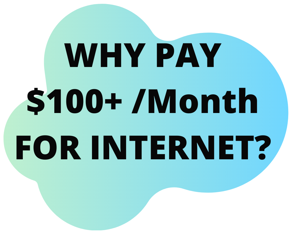 WHY PAY $100+ Month FOR INTERNET